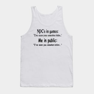 NPC's in games, Me in public. Gaming meme Tank Top